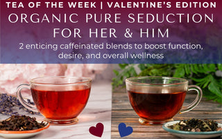 Organic Pure Seduction for Her & Him | Tea of the Week - Full Leaf Tea Company