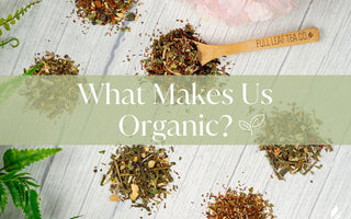 What Makes Us Organic 🌱 - Full Leaf Tea Company