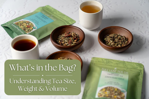 What’s in the Bag? Understanding Tea Size, Weight, and Volume - Full Leaf Tea Company
