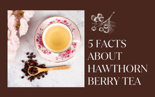 5 Facts about Hawthorn Berry Tea - Full Leaf Tea Company