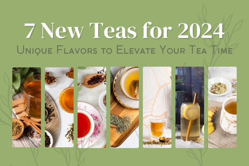 7 New Teas for 2024: Unique Flavors to Elevate Your Tea Time - Full Leaf Tea Company