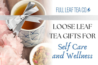 Loose Leaf Tea Gifts for Self Care and Wellness - Full Leaf Tea Company