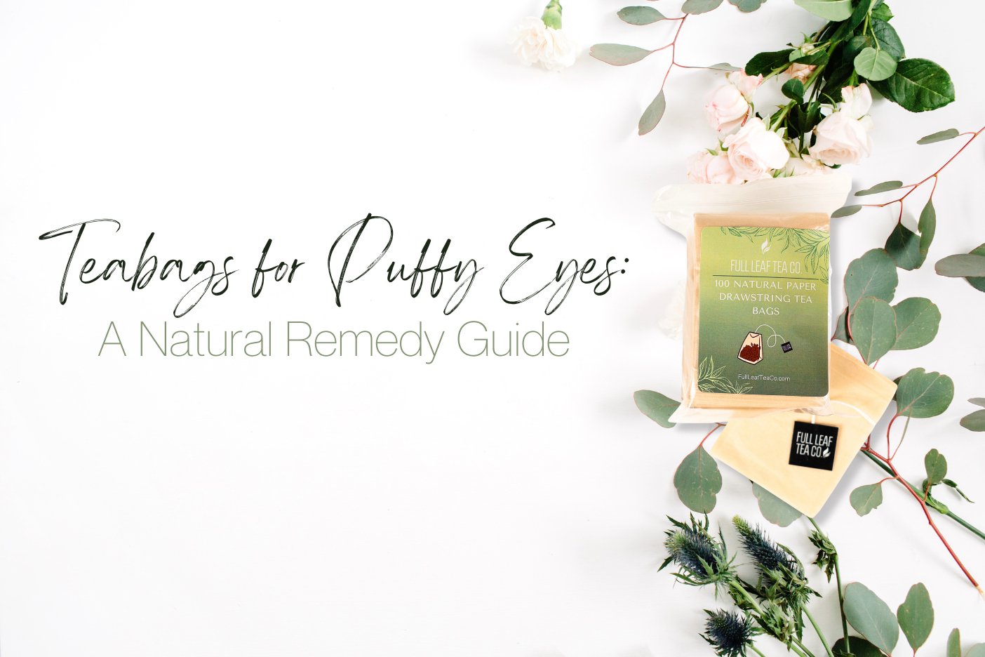 Tea Bags for Puffy Eyes: A Natural Remedy Guide - Full Leaf Tea Company