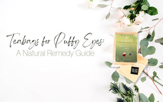 Tea Bags for Puffy Eyes: A Natural Remedy Guide - Full Leaf Tea Company