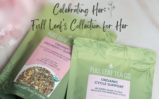 Celebrating Her: Full Leaf's Collection for Her - Full Leaf Tea Company
