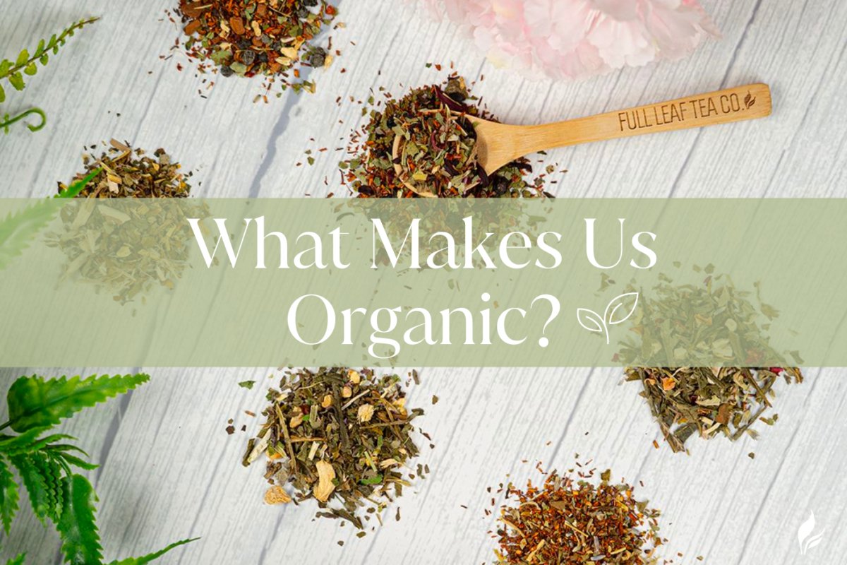 What Makes Us Organic 🌱 - Full Leaf Tea Company