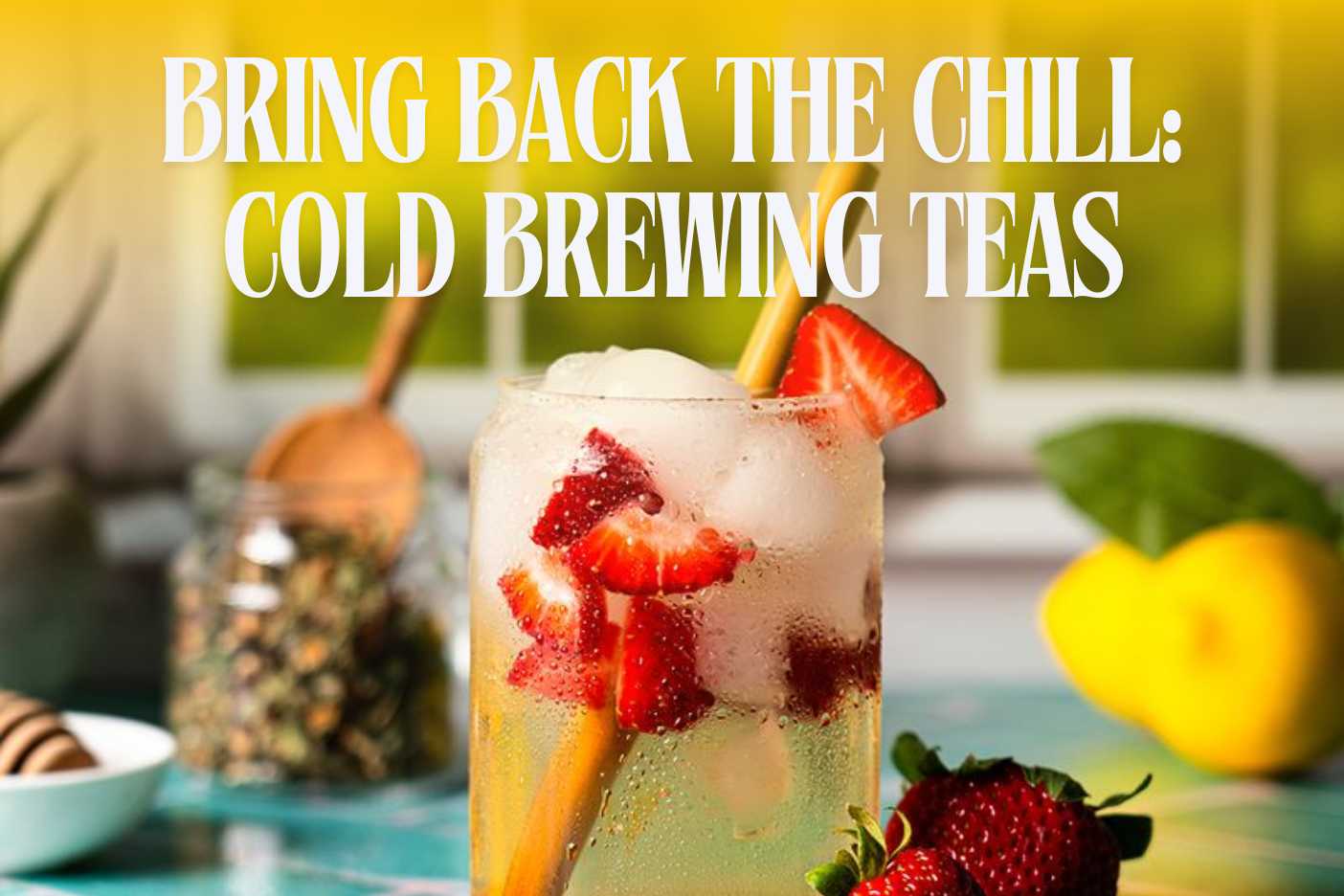 Bring Back the Chill: Cold Brewing Teas 🧊 ☀️ – Full Leaf Tea Company