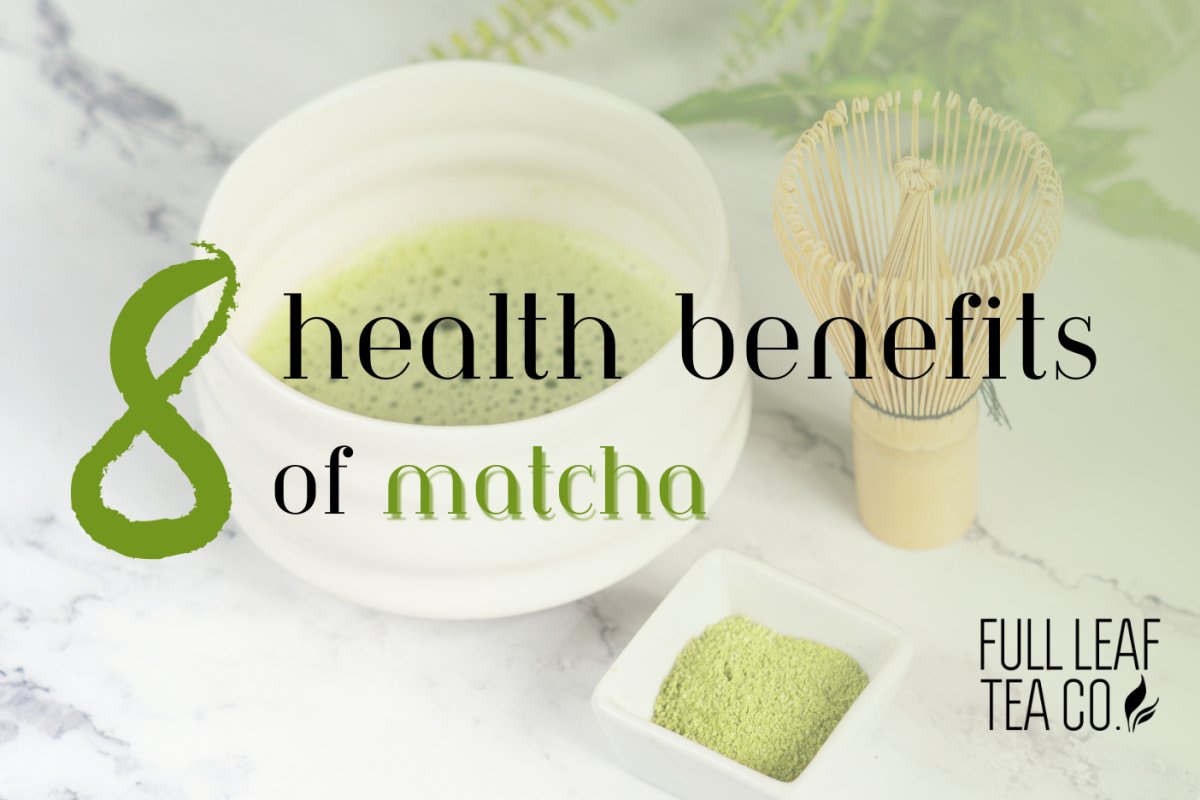 Eight Health Benefits of Matcha Green Tea Powder - Full Leaf Tea Company