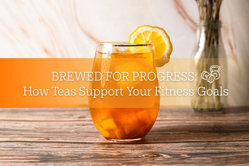 Brewed for Progress: How Teas Support Your Fitness Goals - Full Leaf Tea Company
