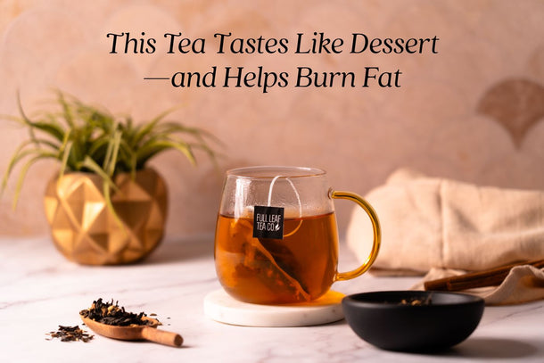 This Tea Tastes Like Dessert—and Helps Burn Fat - Full Leaf Tea Company