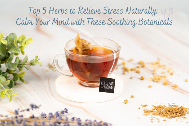 Top 5 Herbs to Relieve Stress - Full Leaf Tea Company
