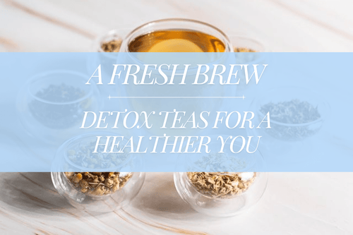 A Fresh Brew: Detox and Cleanse Teas for a Healthier You - Full Leaf Tea Company