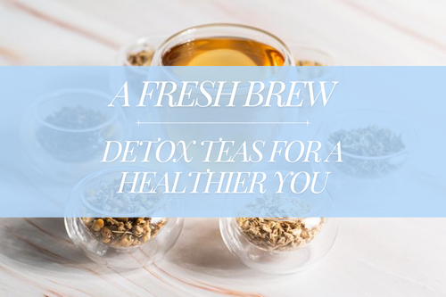 A Fresh Brew: Detox and Cleanse Teas for a Healthier You