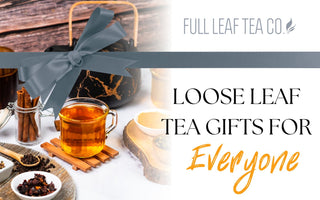 Loose Leaf Tea Gifts for Everyone - Full Leaf Tea Company