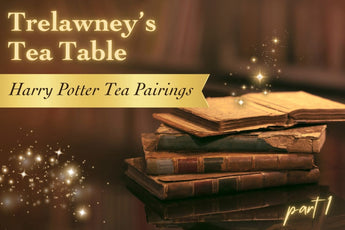 Trelawney's Tea Table: Harry Potter Tea Pairings Part 1 - Full Leaf Tea Company