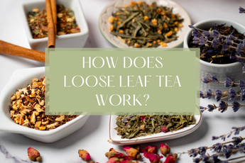 How Does Loose Leaf Tea Work? 