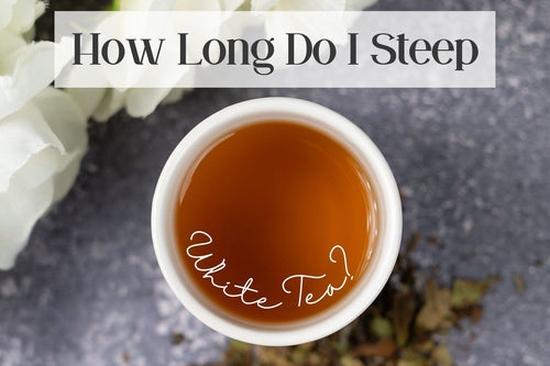 How Long Do I Steep White Tea? - Full Leaf Tea Company