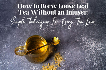 How to Brew Loose Leaf Tea Without an Infuser - Full Leaf Tea Company