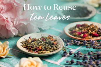 How to Reuse Tea Leaves - Full Leaf Tea Company