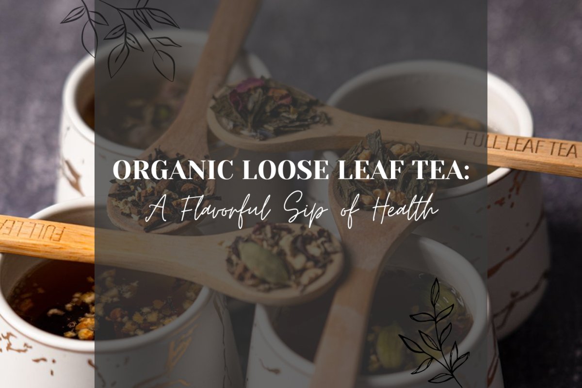 Organic Loose Leaf Tea: A Flavorful Sip of Health - Full Leaf Tea Company