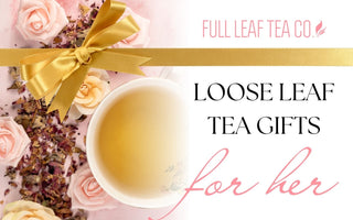 Loose Leaf Tea Gifts for Her - Full Leaf Tea Company