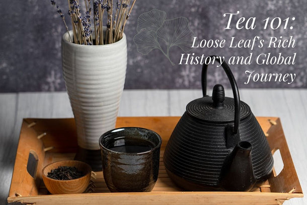 Tea 101: Loose Leaf Tea’s Rich History and Global Journey