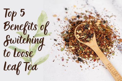 Top 5 Benefits of Switching to Loose Leaf Tea - Full Leaf Tea Company