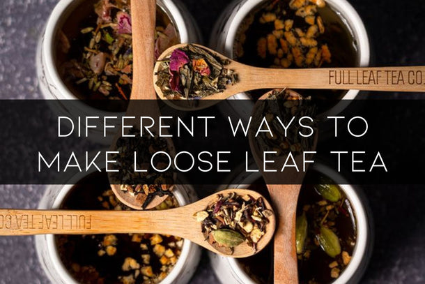 Different Ways to Make Loose Leaf Tea - Full Leaf Tea Company