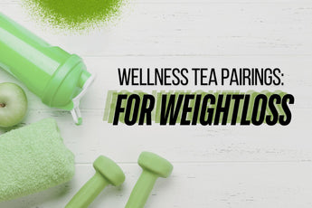 Wellness Tea Pairings for Weight Loss - Full Leaf Tea Company