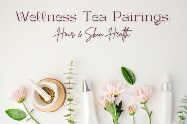 Wellness Tea Pairings for Hair and Skin Health - Full Leaf Tea Company