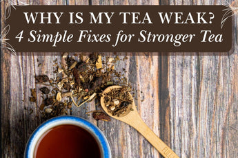 Why is My Tea Weak? - Full Leaf Tea Company