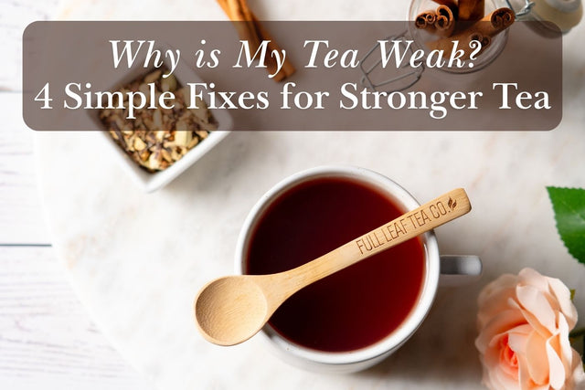 Why is My Tea Weak? | 4 Simple Fixes for Stronger Tea – Full Leaf Tea ...